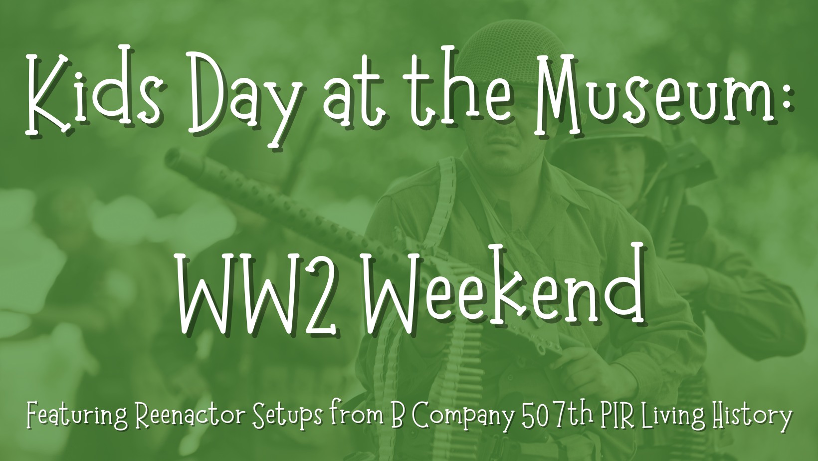 Kids Day at the Museum World War 2 Weekend Featuring World War 2 Reenactors