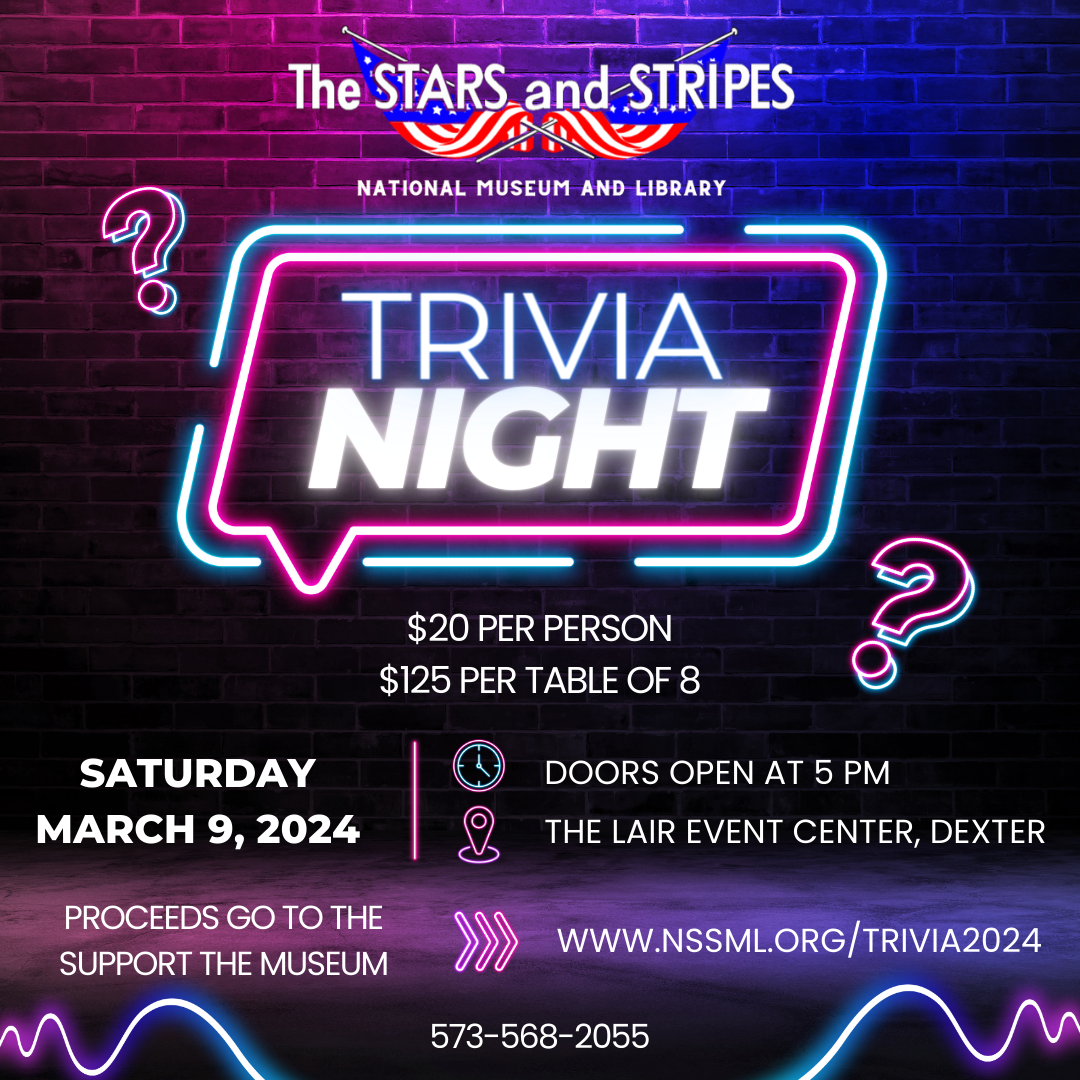 The Stars and Stripes National Museum and Library presents the Sixth Annual Trivia Night Fundraiser which will be held Saturday March 9 2024 at the Lair Event Center in Dexter doors open at 5 pm the game starts at 6 pm